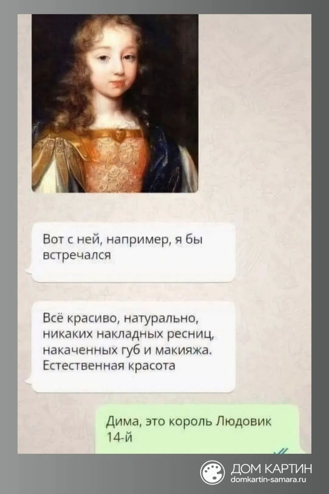 Вот с ней, например, я бы встречался. Всё красиво, натурально, никаких накладных ресниц, накаченных губ и макияжа. Естественная красота. Дима, это король Людовик 14-й