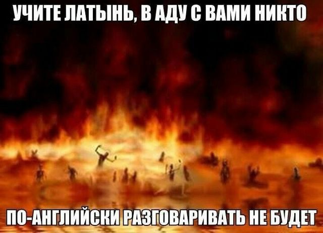 Учите латынь, в аду с вами никто по-английски разговаривать не будет
