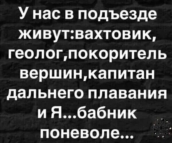 У нас в подъезде живут: вахтовик, геолог, покоритель вершин, капитан дальнего плавания и я... бабник поневоле...