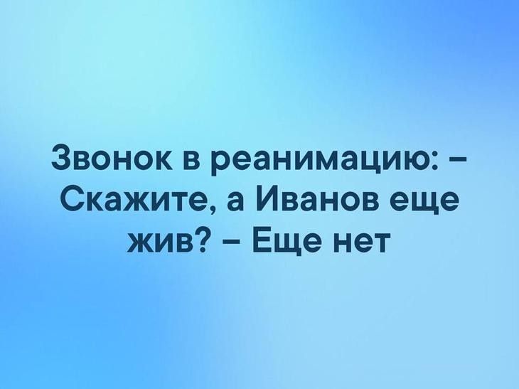 Звонок в реанимацию: - Скажите, а Иванов еще жив? - Еще нет