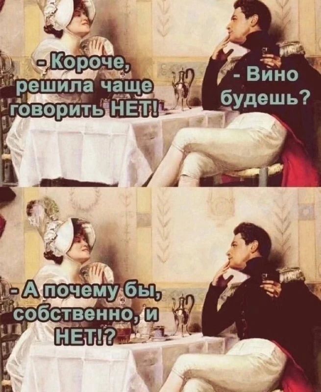- Короче, решила чаще говорить НЕТ! - Вино будешь? - А почему бы, собственно, и НЕТ!?