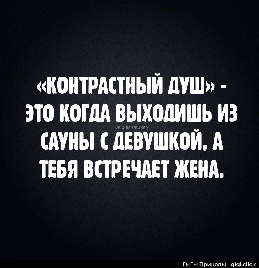«КОНТРАСТНЫЙ ДУШ» - ЭТО КОГДА ВЫХОДИШЬ ИЗ САУНЫ С ДЕВУШКОЙ, А ТЕБЯ ВСТРЕЧАЕТ ЖЕНА.