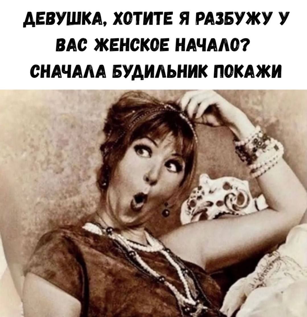ДЕВУШКА, ХОТИТЕ Я РАЗБУЖУ У ВАС ЖЕНСКОЕ НАЧАЛО? СНАЧАЛА БУДИЛЬНИК ПОКАЖИ