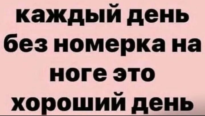 каждый день без номерка на ноге это хороший день