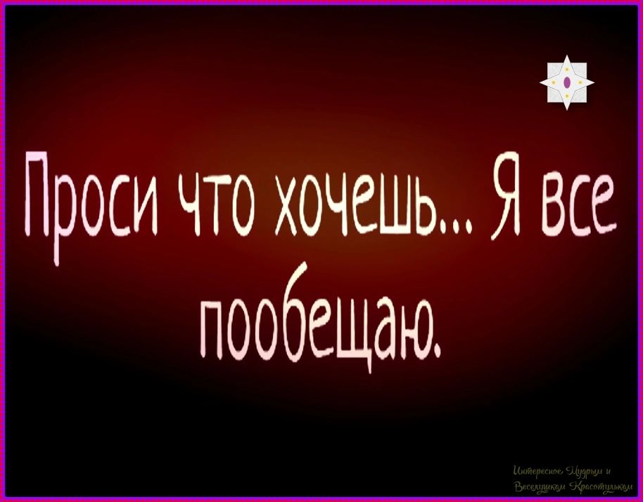 Проси что хочешь... Я все пообещаю. Интересное, Мудрым и Веселушкам Красотулькам