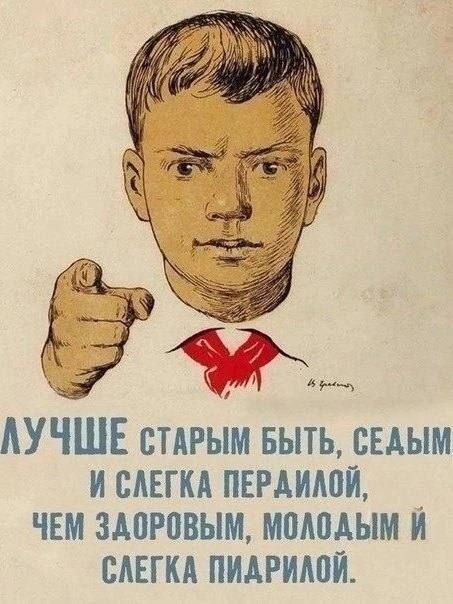 ЛУЧШЕ СТАРЫМ БЫТЬ, СЕДЫМ И СЛЕГКА ПЕРДИЛОЙ, ЧЕМ ЗДОРОВЫМ, МОЛОДЫМ И СЛЕГКА ПИДРИЛОЙ.