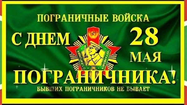 ПОГРАНИЧНЫЕ ВОЙСКА С ДНЕМ 28 МАЯ ПОГРАНИЧНИКА! БЫВШИХ ПОГРАНИЧНИКОВ НЕ БЫВАЕТ