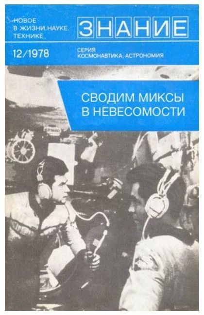 НОВОЕ В ЖИЗНИ, НАУКЕ, ТЕХНИКЕ ЗНАНИЕ 12/1978 СЕРИЯ КОСМОНАВТИКА, АСТРОНОМИЯ СВОДИМ МИКСЫ В НЕВЕСОМОСТИ