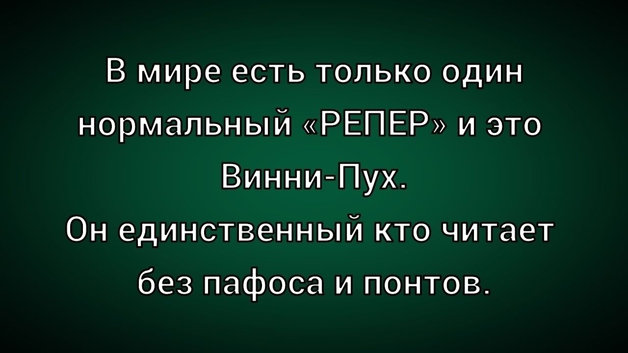В мире есть только один нормальный «РЕПЕР» и это Винни-Пух. Он единственный кто читает без пафоса и понтов.