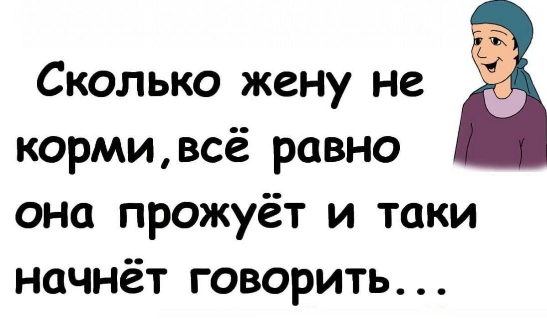Сколько жену не корми, всё равно она прожуёт и таки начнёт говорить...