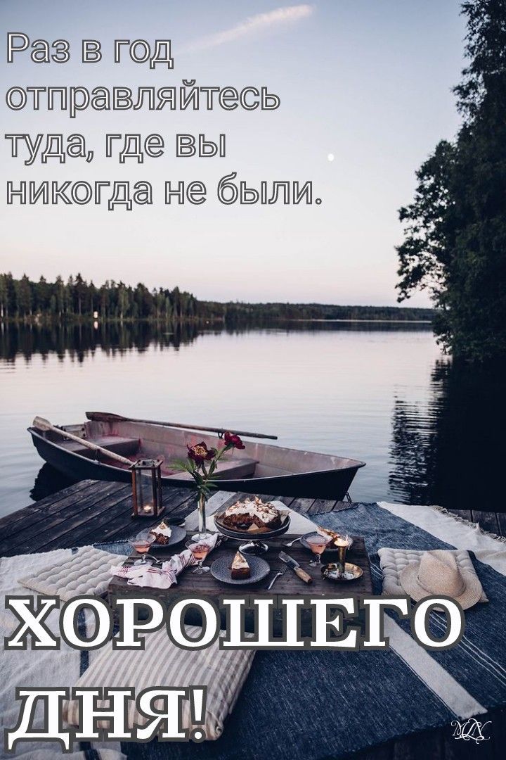 Раз в год отправляйтесь туда, где вы никогда не были. ХОРОШЕГО ДНЯ!