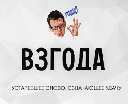 ГОДНО ВЗГОДА - УСТАРЕВШЕЕ СЛОВО, ОЗНАЧАЮЩЕЕ УДАЧУ