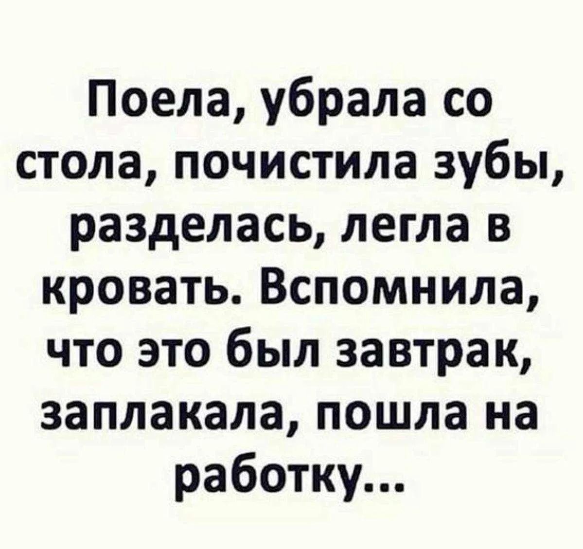 Поела, убрала со стола, почистила зубы, разделась, легла в кровать. Вспомнила, что это был завтрак, заплакала, пошла на работу...