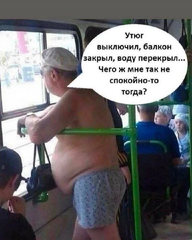 Утюг выключил, балкон закрыл, воду перекрыл... Чего ж мне так не спокойно-то тогда?