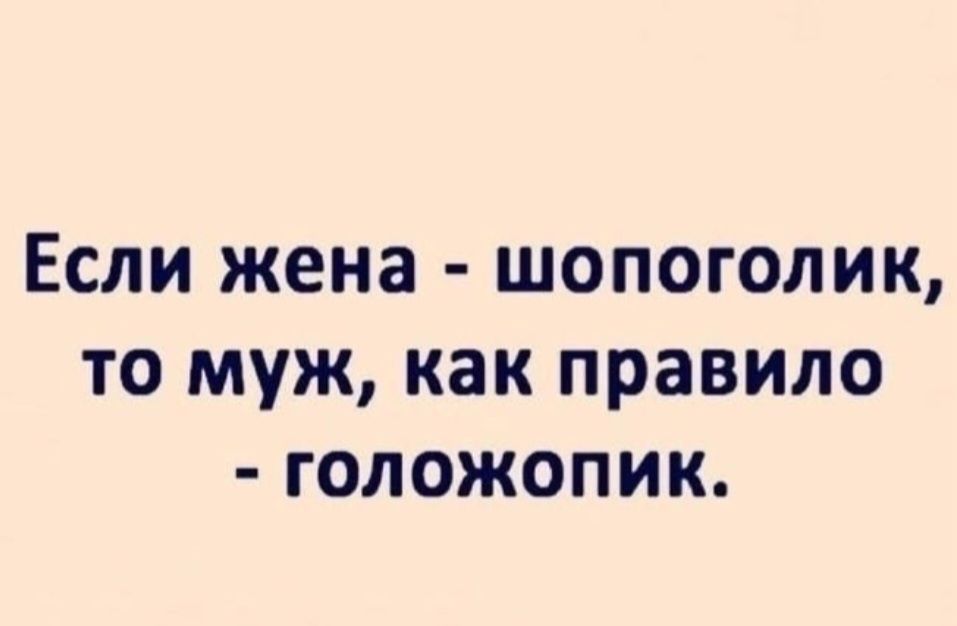 Если жена - шопоголик, то муж, как правило - голожопик.