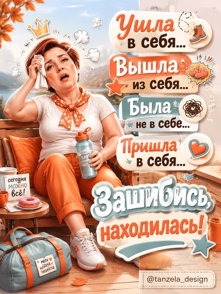 Ушла в себя... Вышла из себя... Была не в себе... Пришла в себя... Зашибись, находилась! Сегодня можно всё! Вода для души Моя кобяна успета