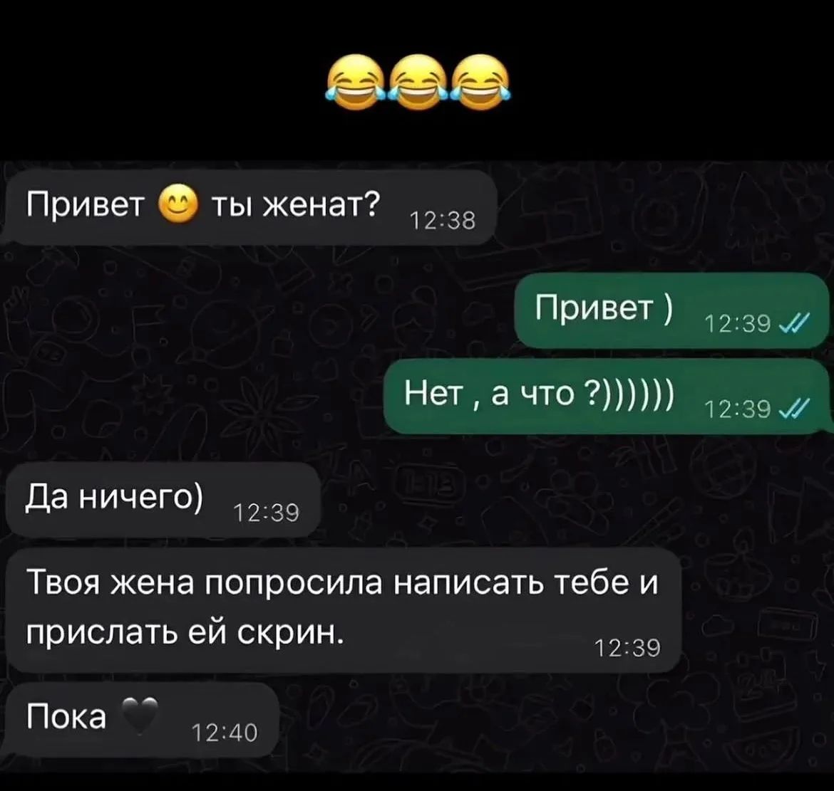 Привет ты женат? Привет ) Нет, а что ?)))))) Да ничего) Твоя жена попросила написать тебе и прислать ей скрин. Пока