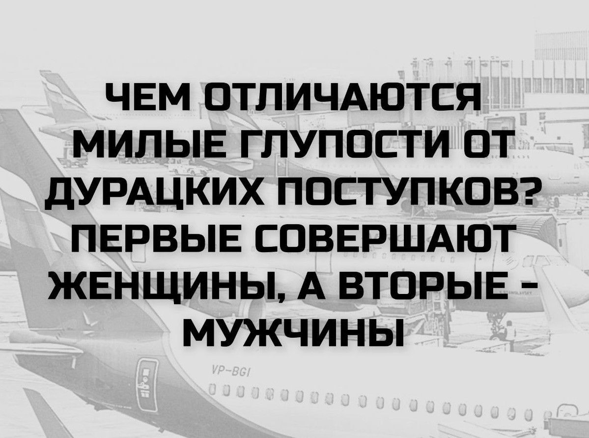 ЧЕМ ОТЛИЧАЮТСЯ МИЛЫЕ ГЛУПОСТИ ОТ ДУРАЦКИХ ПОСТУПКОВ? ПЕРВЫЕ СОВЕРШАЮТ ЖЕНЩИНЫ, А ВТОРЫЕ - МУЖЧИНЫ