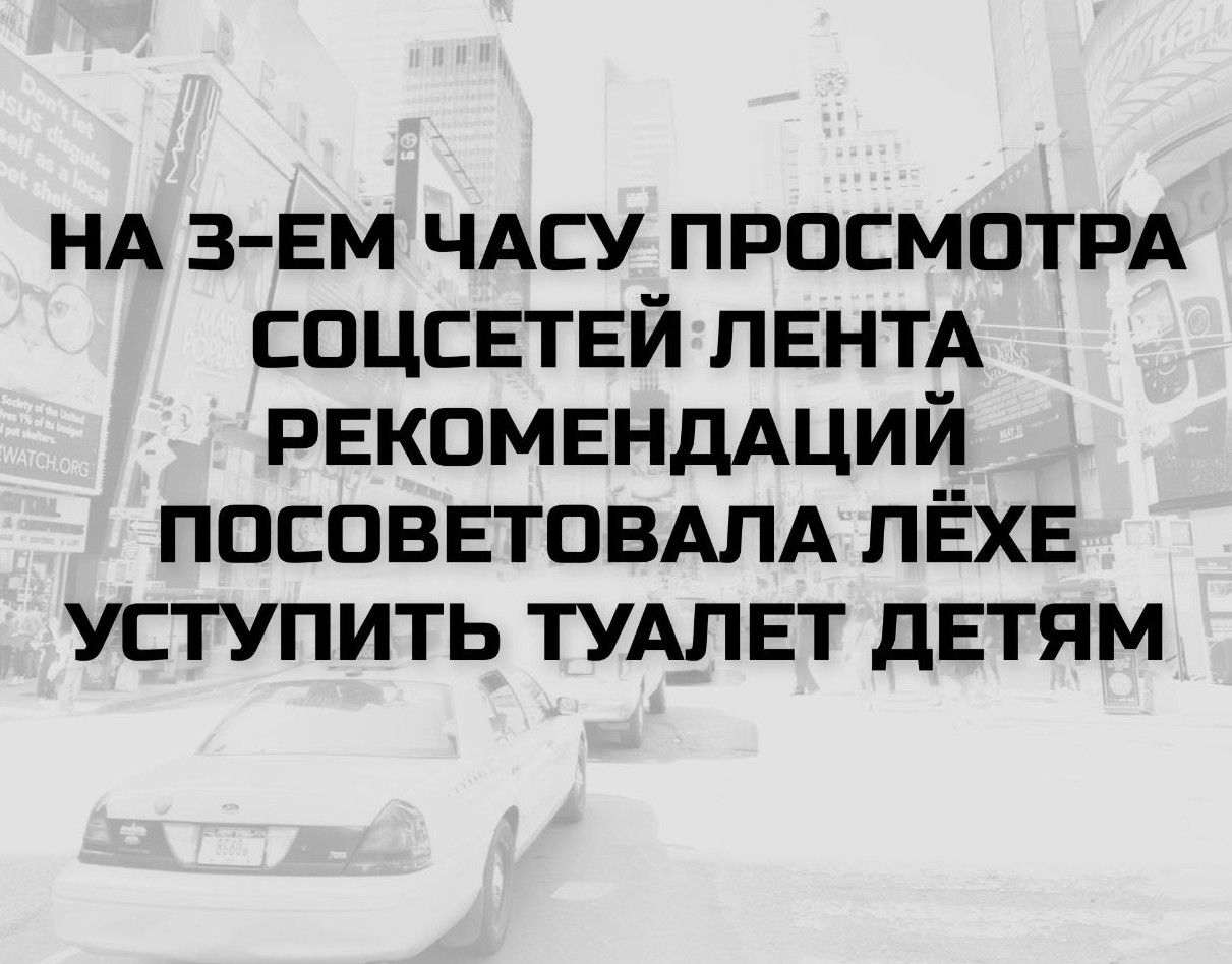 НА 3-ЕМ ЧАСУ ПРОСМОТРА СОЦСЕТЕЙ ЛЕНТА РЕКОМЕНДАЦИЙ ПОСОВЕТОВАЛА ЛЁХЕ УСТУПИТЬ ТУАЛЕТ ДЕТЯМ