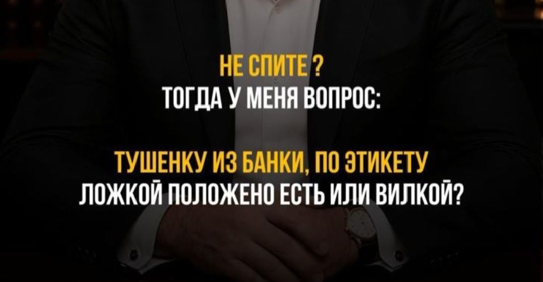 НЕ СПИТЕ? ТОГДА У МЕНЯ ВОПРОС: ТУШЕНКУ ИЗ БАНКИ, ПО ЭТИКЕТУ ЛОЖКОЙ ПОЛОЖЕНО ЕСТЬ ИЛИ ВИЛКОЙ?