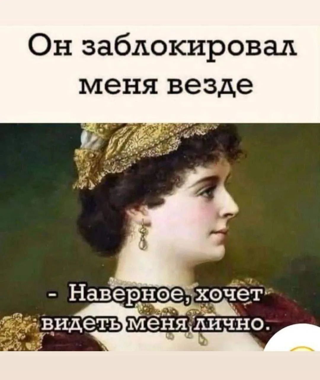 Он заблокировал меня везде - Наверное, хочет видеть меня лично.