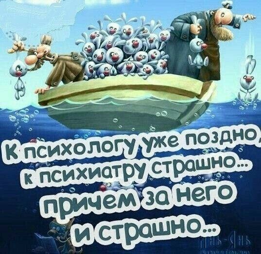 К психологу уже поздно, к психиатру страшно... причем за него и страшно...