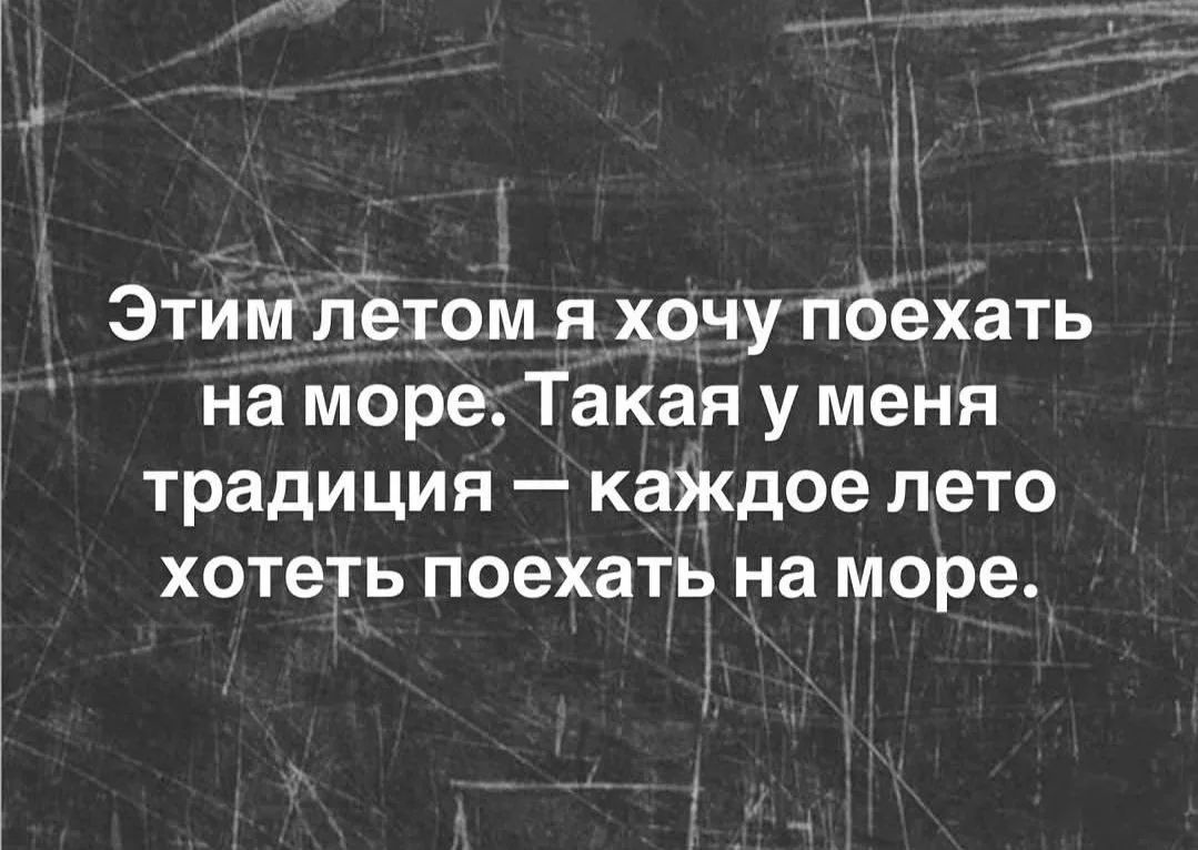 Этим летом я хочу поехать на море. Такая у меня традиция — каждое лето хотеть поехать на море.