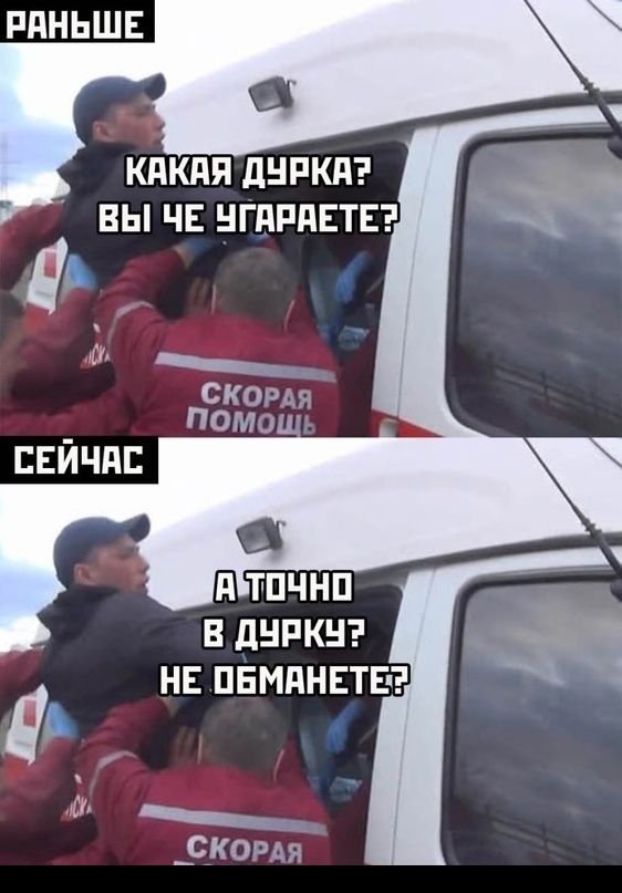 РАНЬШЕ КАКАЯ ДУРКА? ВЫ ЧЕ УГАРАЕТЕ? СКОРАЯ ПОМОЩЬ СЕЙЧАС А ТОЧНО В ДУРКУ? НЕ ОБМАНЕТЕ? СКОРАЯ