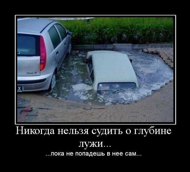 Никогда нельзя судить о глубине лужи... ...пока не попадешь в нее сам...