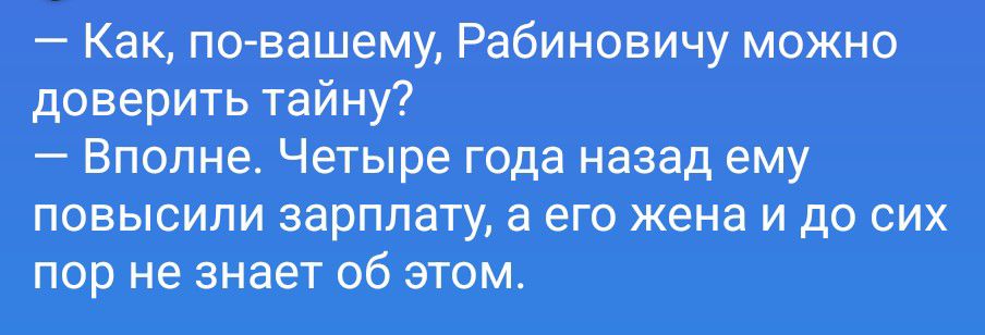 Как, по-вашему, Рабиновичу можно доверить тайну? Вполне. Четыре года назад ему повысили зарплату, а его жена и до сих пор не знает об этом.