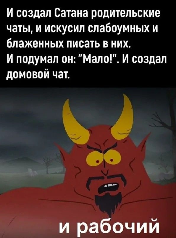 И создал Сатана родительские чаты, и искусил слабоумных и блаженных писать в них. И подумал он: 