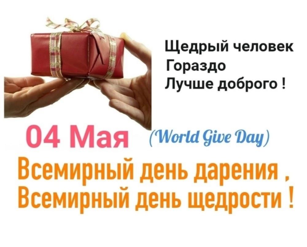 Щедрый человек Гораздо Лучше доброго ! 04 Мая (World Give Day) Всемирный день дарения, Всемирный день щедрости !