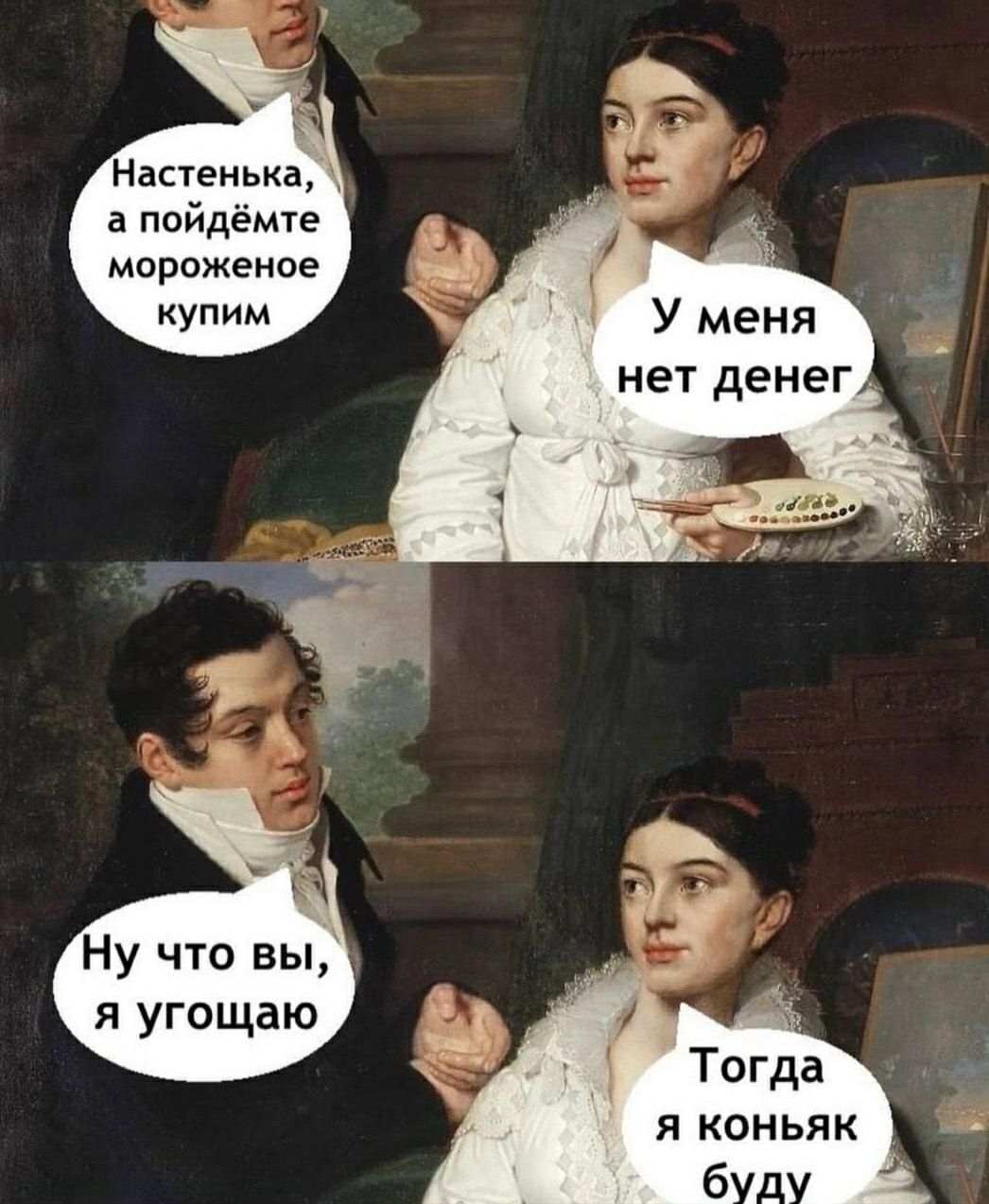 Настенька, а пойдёмте мороженое купим. У меня нет денег. Ну что вы, я угощаю. Тогда я коньяк буду