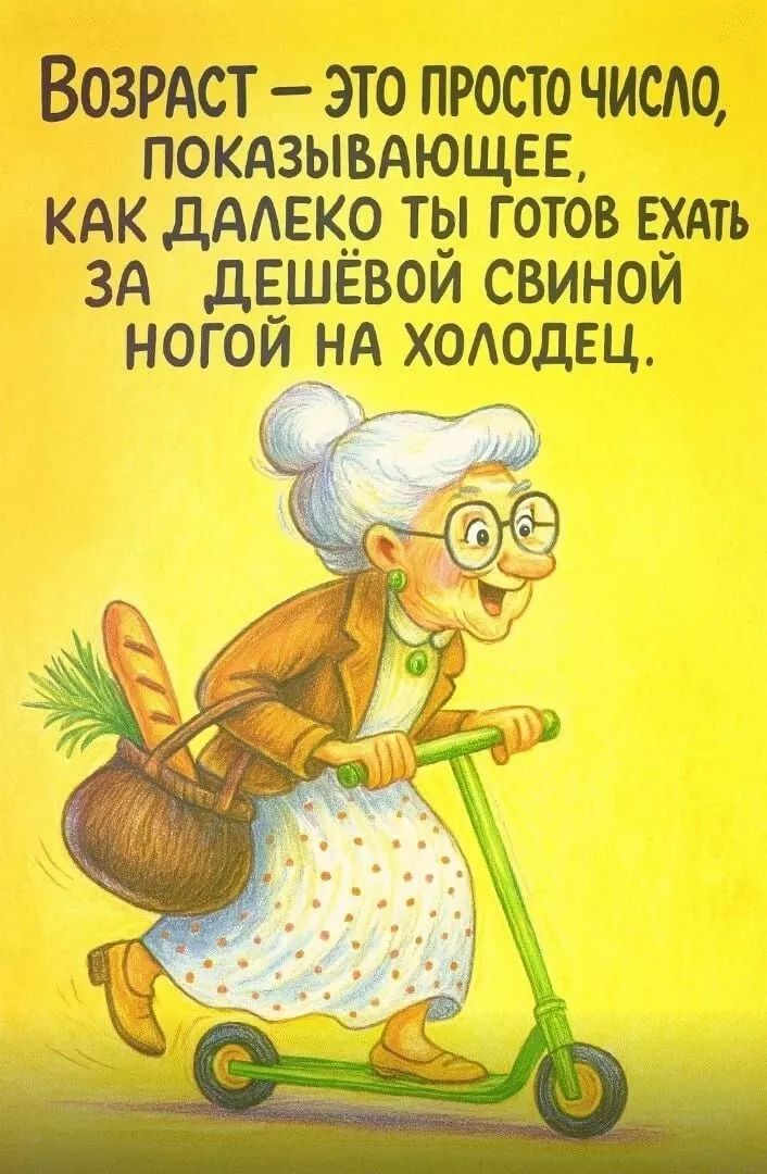 Возраст — это просто число, показывающее, как далеко ты готов ехать за дешёвой свиной ногой на холодец.