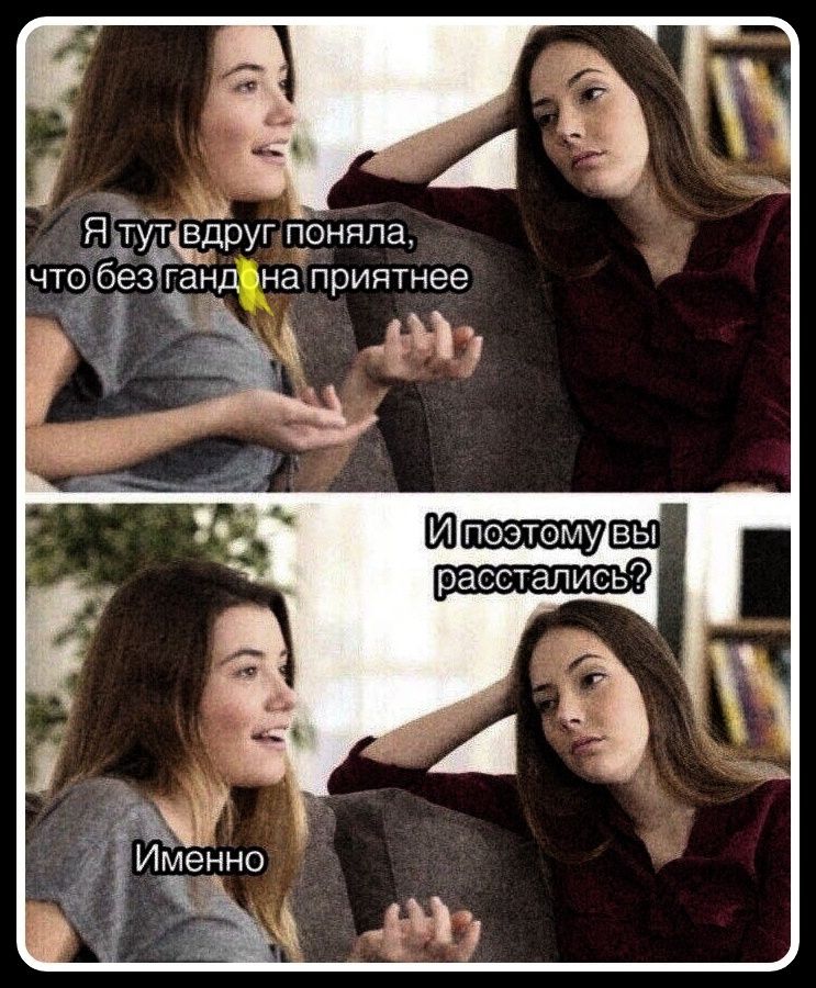 Я тут вдруг поняла, что без гандона приятнее И поэтому вы расстались? Именно