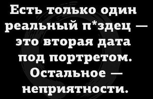 Есть только один реальный п*здец — это вторая дата под портретом. Остальное — неприятности.