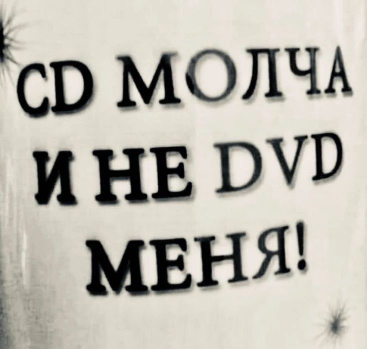 CD МОЛЧА И НЕ DVD МЕНЯ!