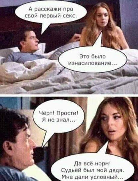 А расскажи про свой первый секс. Это было изнасилование... Чёрт! Прости! Я не знал... Да всё норм! Судьёй был мой дядя. Мне дали условный...
