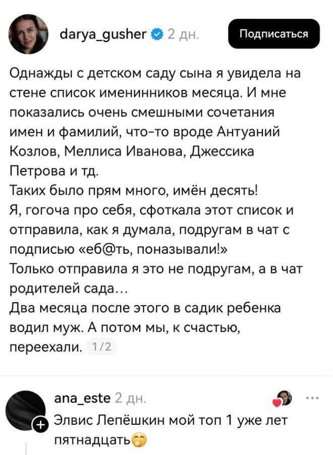 Однажды с детском саду сына я увидела на стене список именинников месяца. И мне показались очень смешные сочетания имен и фамилий, что-то вроде Антуаний Козлов, Меллиса Иванова, Джессика Петрова и тд. Таких было прям много, имён десять! Я, гогоча про себя, сфоткала этот список и отправила, как я думала, подругам в чат с подписью «еб@ть,