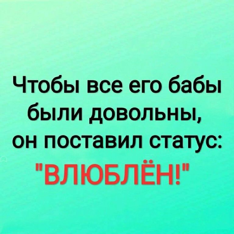 Чтобы все его бабы были довольны, он поставил статус: 