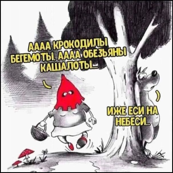 АААА КРОКОДИЛЫ БЕГЕМОТЫ, АААА ОБЕЗЬЯНЫ КАШАЛОТЫ... ИЖЕ ЕСИ НА НЕБЕСИ...