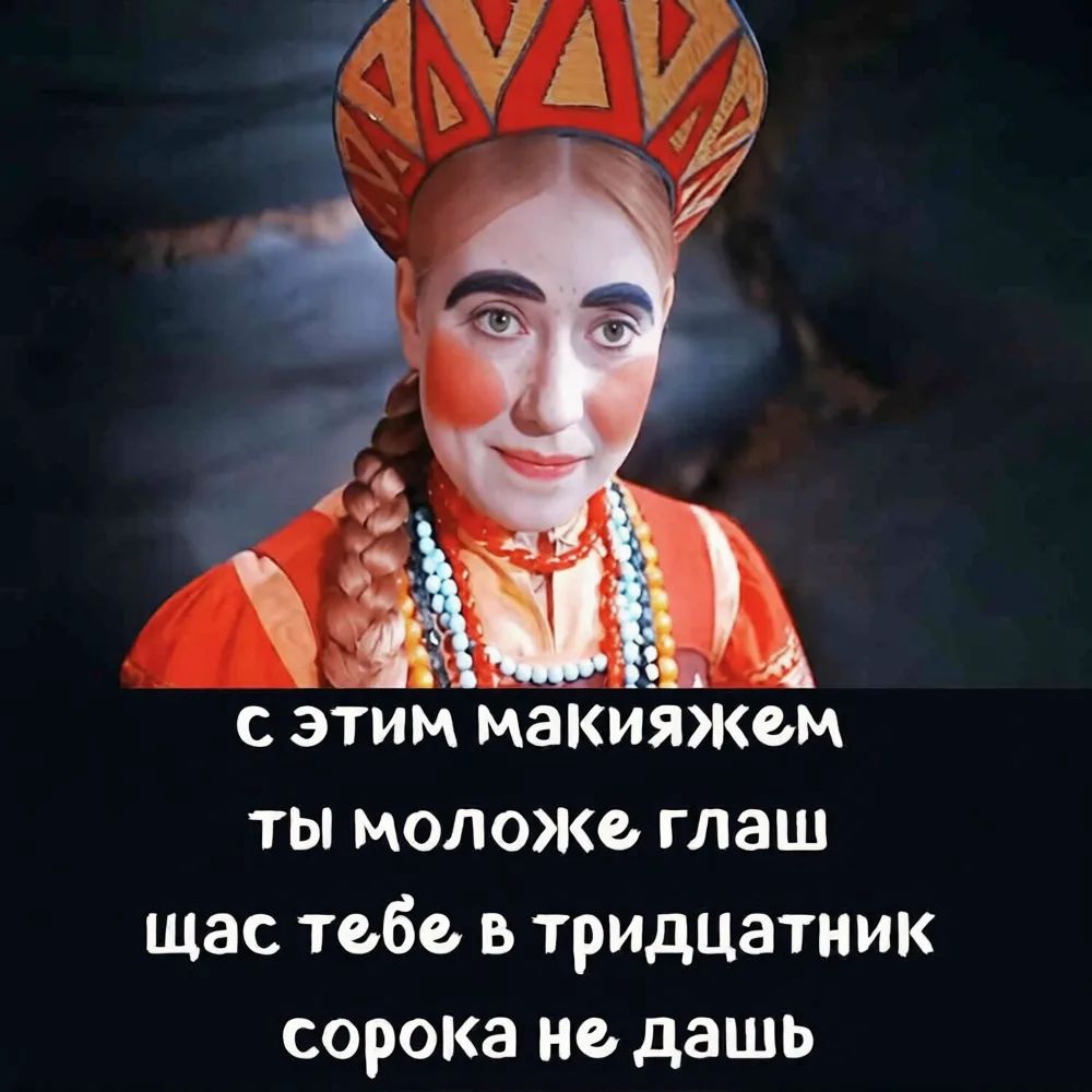 с этим макияжем ты моложе глаш щас тебе в тридцатник сорока не дашь