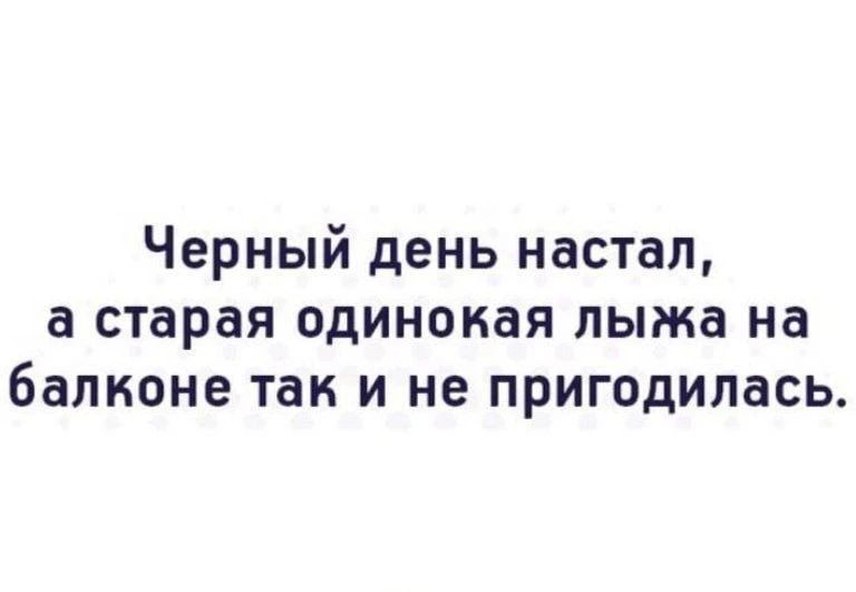 Черный день настал, а старая одинокая лыжа на балконе так и не пригодилась.