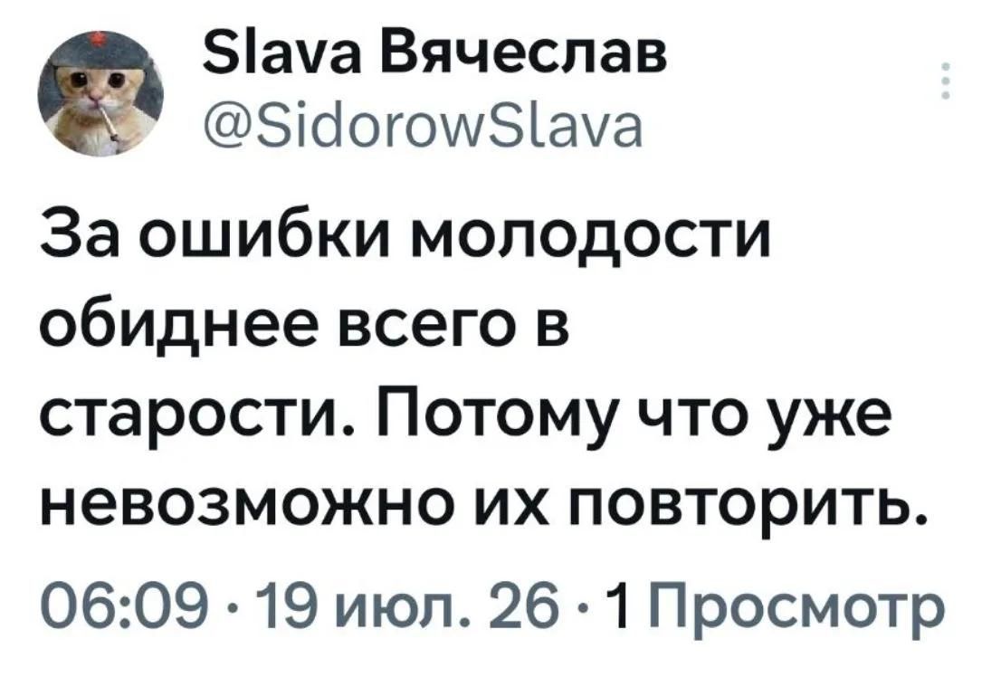 Slava Вячеслав @SidorowSlava За ошибки молодости обиднее всего в старости. Потому что уже невозможно их повторить. 06:09 · 19 июл. 26 · 1 Просмотр
