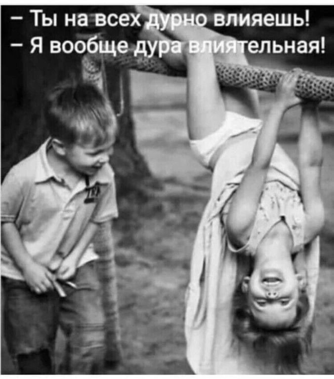 – Ты на всех дурно влияешь!
– Я вообще дура влиятельная!