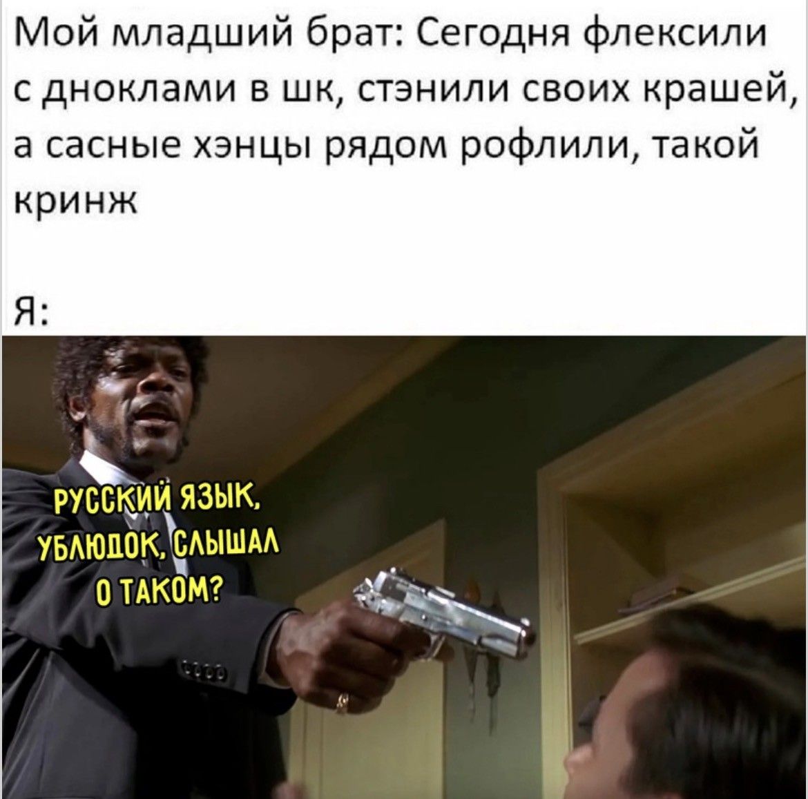 Мой младший брат: Сегодня флексили с дноклами в шк, стэнили своих крашей, а сасные хэнцы рядом рофлили, такой кринж Я: Русский язык, ублюдок, слышал о таком?
