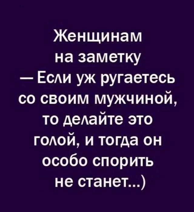 Женщинам на заметку — Если уж ругаетесь со своим мужчиной, то делайте это головой, и тогда он особо спорить не станет...)
