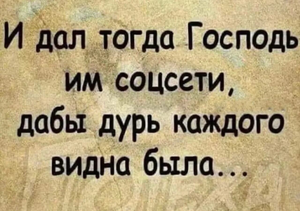 И дал тогда Господь им соцсети, дабы дурь каждого видна была...