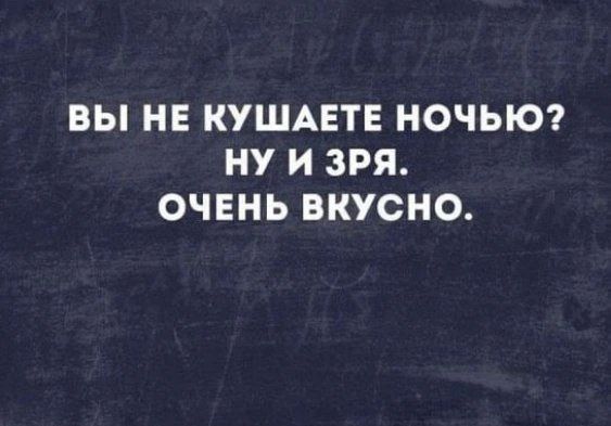 Вы не кушаете ночью? Ну и зря. Очень вкусно.