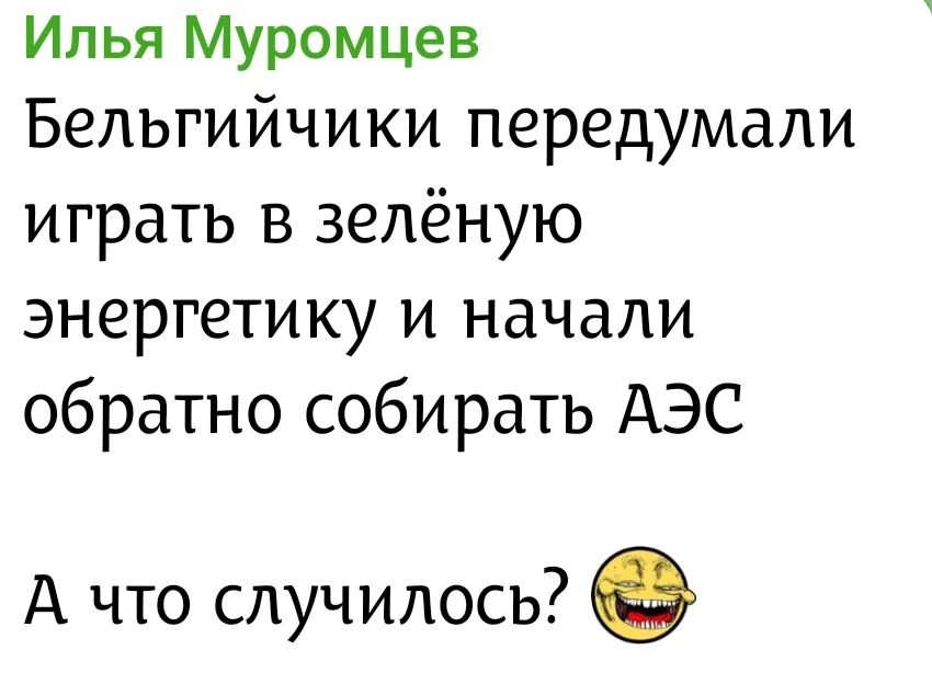 Илья Муромцев Бельгийчики передумали играть в зелёную энергетику и начали обратно собирать АЭС А что случилось?